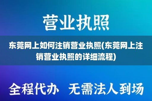 东莞网上如何注销营业执照(东莞网上注销营业执照的详细流程)
