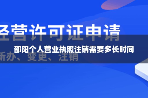 邵阳个人营业执照注销需要多长时间
