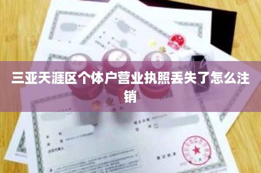 三亚天涯区个体户营业执照丢失了怎么注销