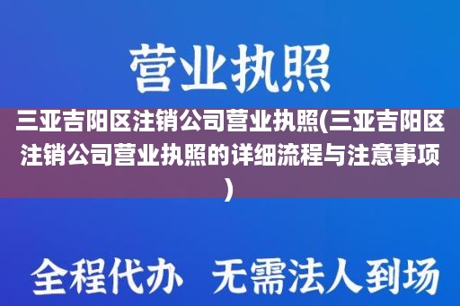 三亚吉阳区注销公司营业执照(三亚吉阳区注销公司营业执照的详细流程与注意事项)