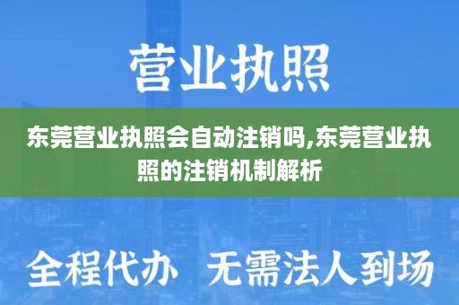 东莞营业执照会自动注销吗,东莞营业执照的注销机制解析