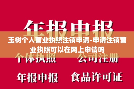 玉树个人营业执照注销申请-申请注销营业执照可以在网上申请吗