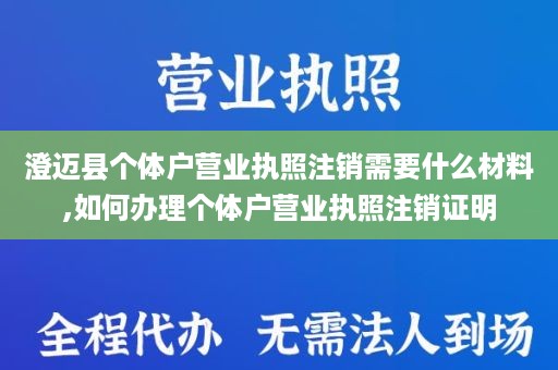 澄迈县个体户营业执照注销需要什么材料,如何办理个体户营业执照注销证明
