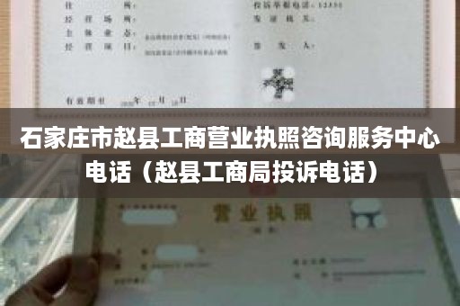石家庄市赵县工商营业执照咨询服务中心电话（赵县工商局投诉电话）