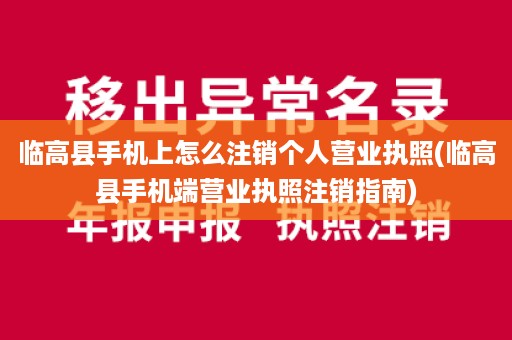 临高县手机上怎么注销个人营业执照(临高县手机端营业执照注销指南)