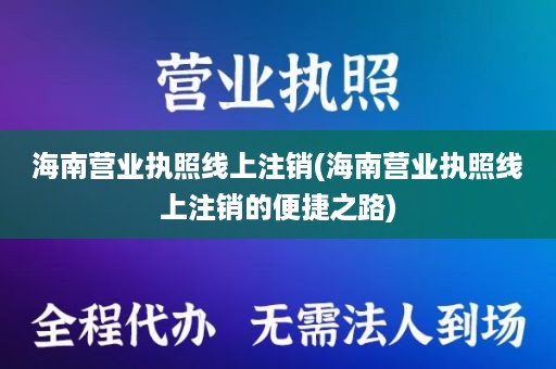 海南营业执照线上注销(海南营业执照线上注销的便捷之路)