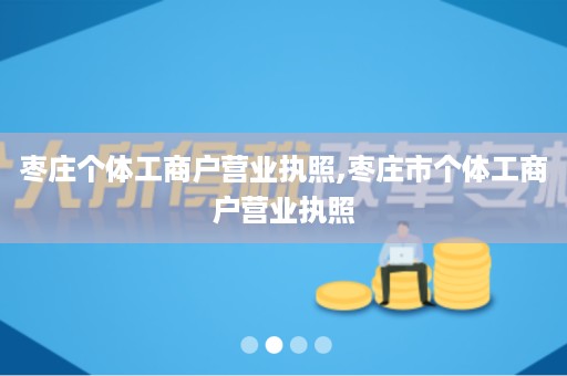 枣庄个体工商户营业执照,枣庄市个体工商户营业执照