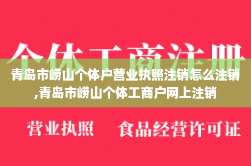 青岛市崂山个体户营业执照注销怎么注销,青岛市崂山个体工商户网上注销