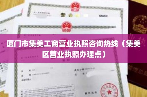 厦门市集美工商营业执照咨询热线（集美区营业执照办理点）