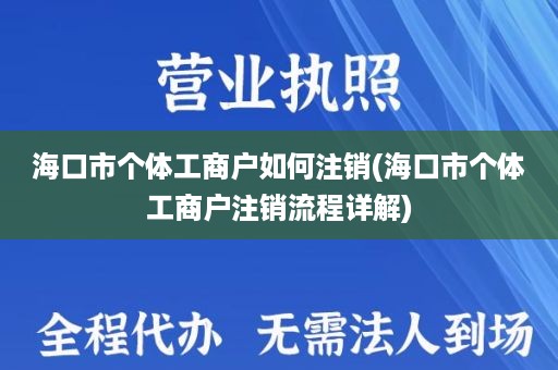 海口市个体工商户如何注销(海口市个体工商户注销流程详解)