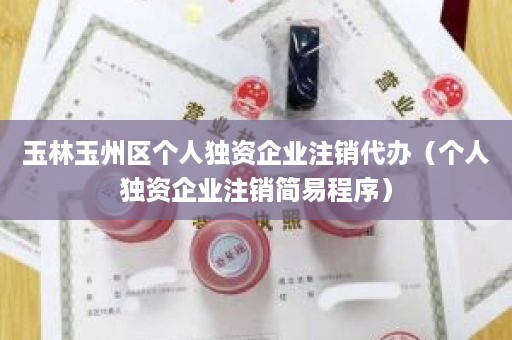 玉林玉州区个人独资企业注销代办（个人独资企业注销简易程序）