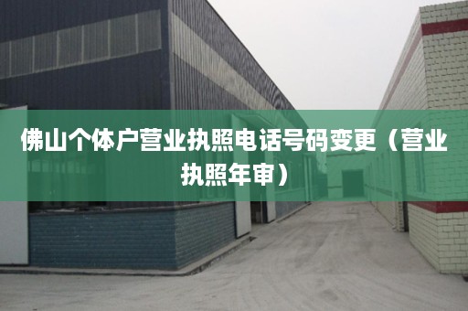 佛山个体户营业执照电话号码变更（营业执照年审）