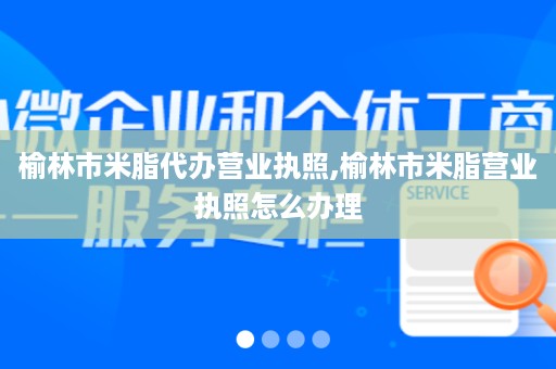 榆林市米脂代办营业执照,榆林市米脂营业执照怎么办理