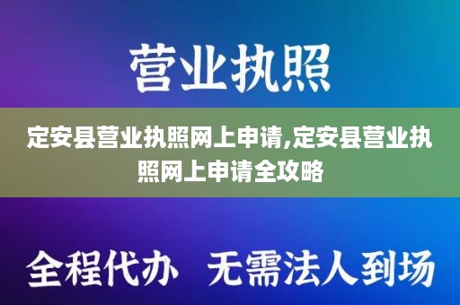 定安县营业执照网上申请,定安县营业执照网上申请全攻略