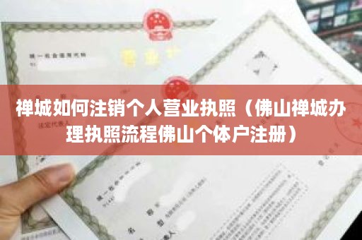 禅城如何注销个人营业执照（佛山禅城办理执照流程佛山个体户注册）