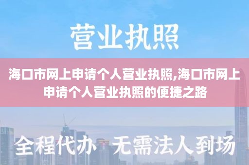 海口市网上申请个人营业执照,海口市网上申请个人营业执照的便捷之路