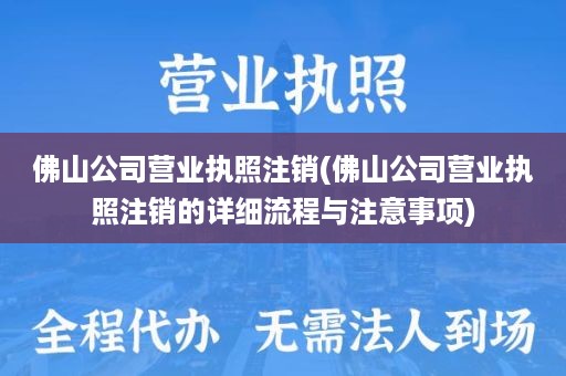 佛山公司营业执照注销(佛山公司营业执照注销的详细流程与注意事项)
