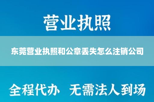 东莞营业执照和公章丢失怎么注销公司