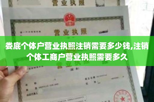 娄底个体户营业执照注销需要多少钱,注销个体工商户营业执照需要多久