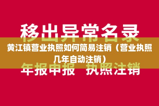 黄江镇营业执照如何简易注销（营业执照几年自动注销）