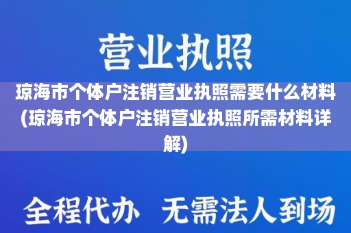 琼海市个体户注销营业执照需要什么材料(琼海市个体户注销营业执照所需材料详解)