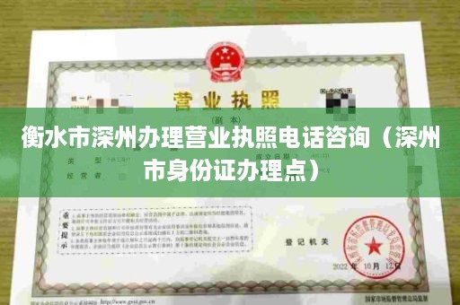 衡水市深州办理营业执照电话咨询（深州市身份证办理点）