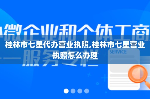 桂林市七星代办营业执照,桂林市七星营业执照怎么办理