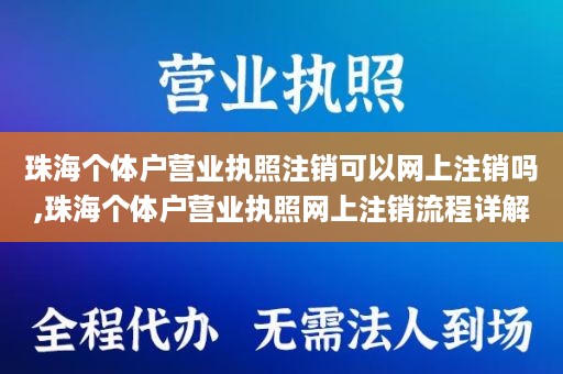 珠海个体户营业执照注销可以网上注销吗,珠海个体户营业执照网上注销流程详解