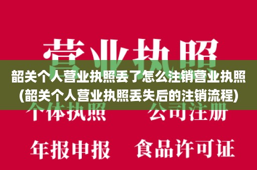韶关个人营业执照丢了怎么注销营业执照(韶关个人营业执照丢失后的注销流程)