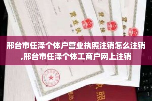 邢台市任泽个体户营业执照注销怎么注销,邢台市任泽个体工商户网上注销