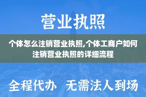 个体怎么注销营业执照,个体工商户如何注销营业执照的详细流程