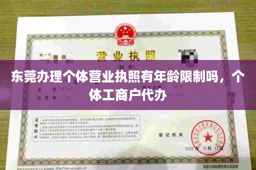 东莞办理个体营业执照有年龄限制吗，个体工商户代办