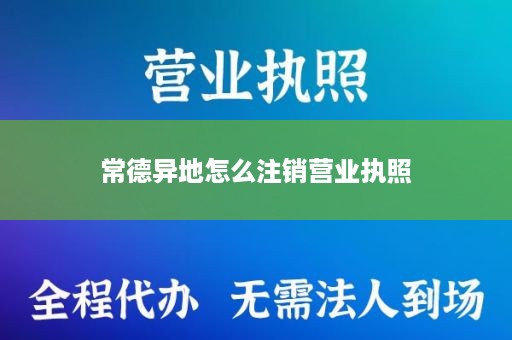 常德异地怎么注销营业执照