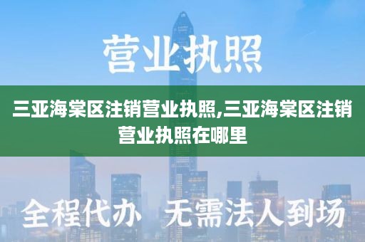 三亚海棠区注销营业执照,三亚海棠区注销营业执照在哪里