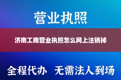 济南工商营业执照怎么网上注销掉