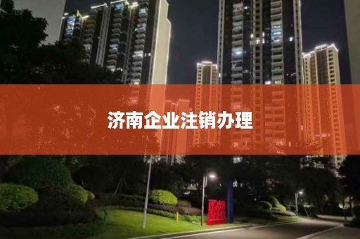 济南企业注销办理