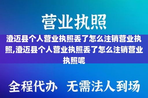 澄迈县个人营业执照丢了怎么注销营业执照,澄迈县个人营业执照丢了怎么注销营业执照呢