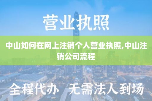 中山如何在网上注销个人营业执照,中山注销公司流程
