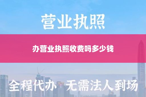 办营业执照收费吗多少钱