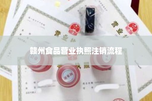 赣州食品营业执照注销流程