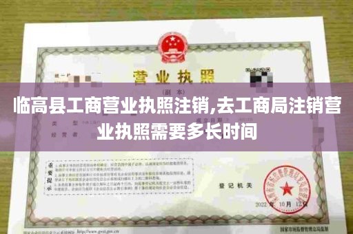 临高县工商营业执照注销,去工商局注销营业执照需要多长时间