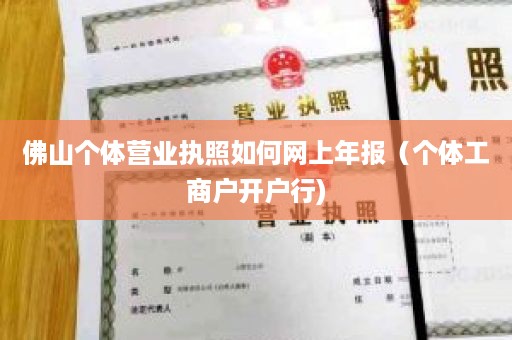 佛山个体营业执照如何网上年报（个体工商户开户行)
