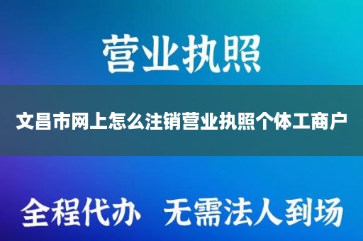 文昌市网上怎么注销营业执照个体工商户
