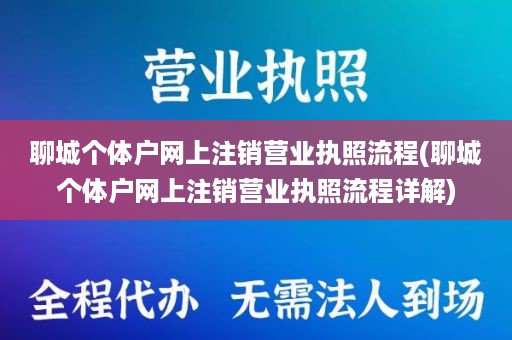 聊城个体户网上注销营业执照流程(聊城个体户网上注销营业执照流程详解)
