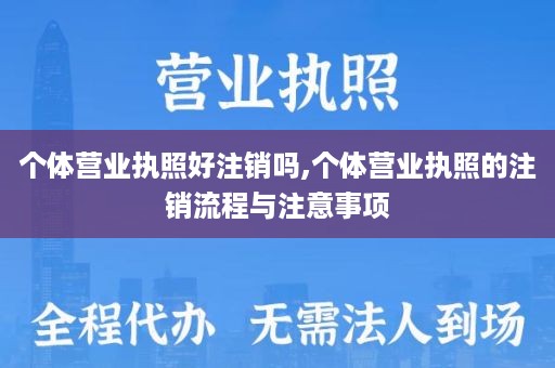 个体营业执照好注销吗,个体营业执照的注销流程与注意事项