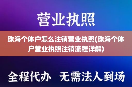 珠海个体户怎么注销营业执照(珠海个体户营业执照注销流程详解)