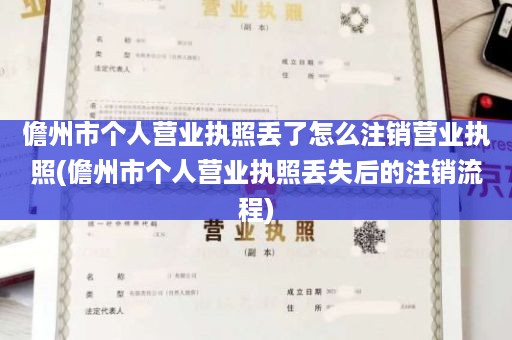 儋州市个人营业执照丢了怎么注销营业执照(儋州市个人营业执照丢失后的注销流程)
