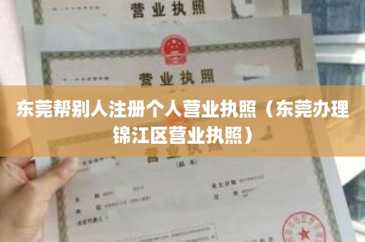 东莞帮别人注册个人营业执照（东莞办理锦江区营业执照）