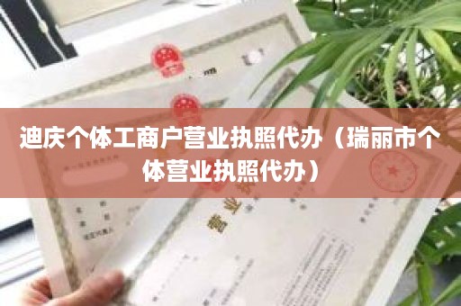迪庆个体工商户营业执照代办（瑞丽市个体营业执照代办）