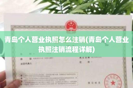 青岛个人营业执照怎么注销(青岛个人营业执照注销流程详解)